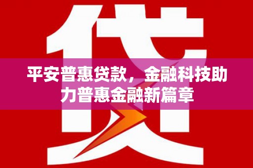 夏县平安普惠贷款，金融科技助力普惠金融新篇章