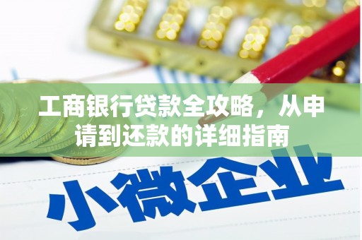夏县工商银行贷款全攻略，从申请到还款的详细指南