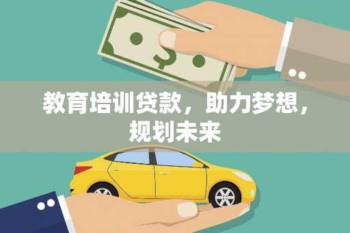 夏县教育培训贷款，助力梦想，规划未来