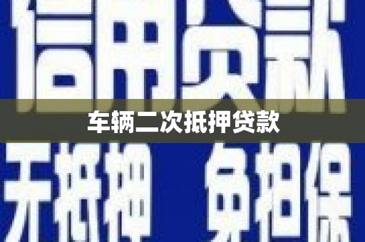 夏县车辆二次抵押贷款