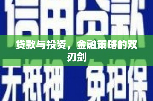 夏县贷款与投资，金融策略的双刃剑