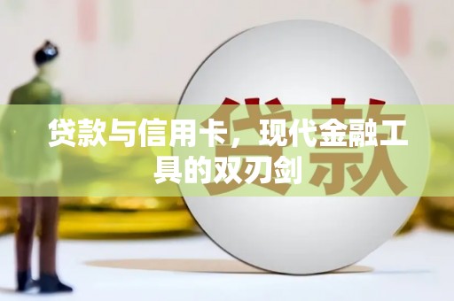 夏县贷款与信用卡，现代金融工具的双刃剑