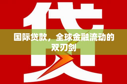 夏县国际贷款，全球金融流动的双刃剑