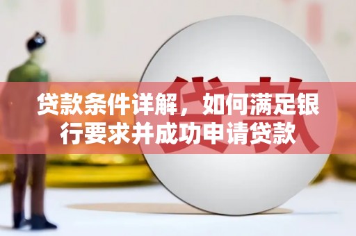 夏县贷款条件详解，如何满足银行要求并成功申请贷款