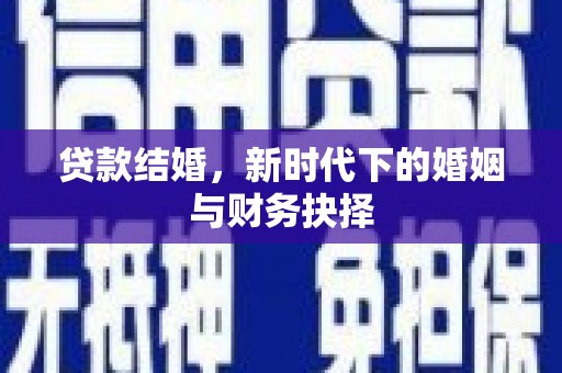 夏县贷款结婚，新时代下的婚姻与财务抉择