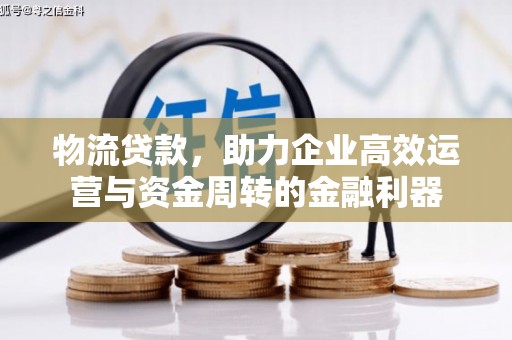 夏县物流贷款，助力企业高效运营与资金周转的金融利器