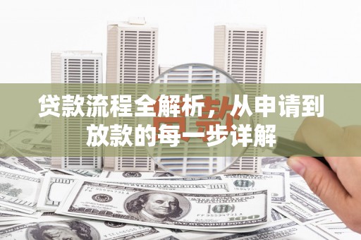 夏县贷款流程全解析，从申请到放款的每一步详解
