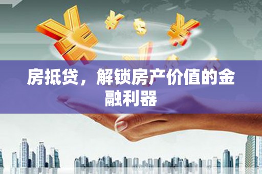 夏县房抵贷，解锁房产价值的金融利器