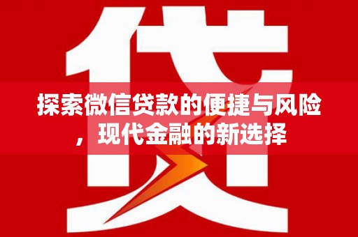 夏县探索微信贷款的便捷与风险，现代金融的新选择