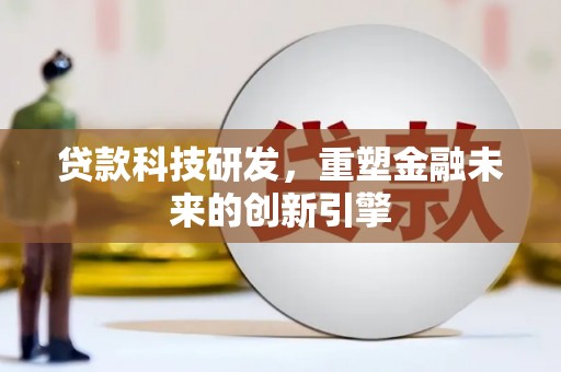 夏县贷款科技研发，重塑金融未来的创新引擎