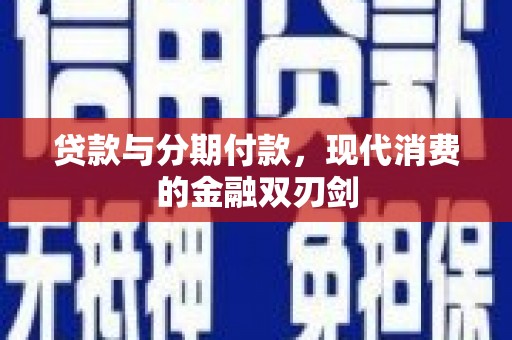 夏县贷款与分期付款，现代消费的金融双刃剑