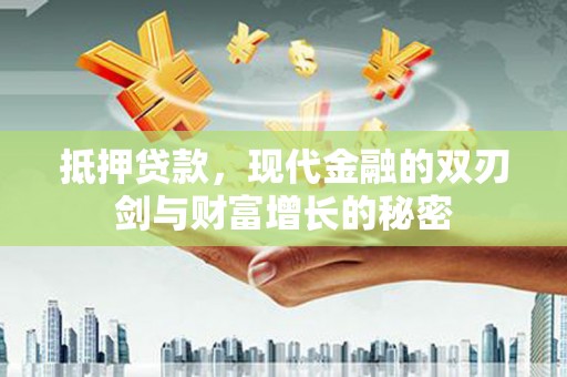 夏县抵押贷款，现代金融的双刃剑与财富增长的秘密
