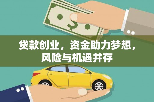 夏县贷款创业，资金助力梦想，风险与机遇并存