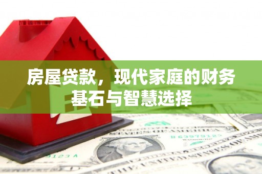 夏县房屋贷款，现代家庭的财务基石与智慧选择