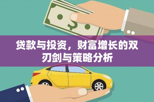 夏县贷款与投资，财富增长的双刃剑与策略分析