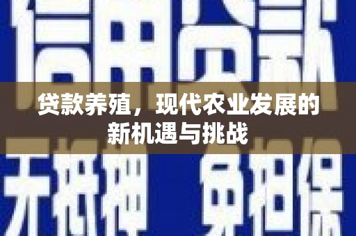 夏县贷款养殖，现代农业发展的新机遇与挑战