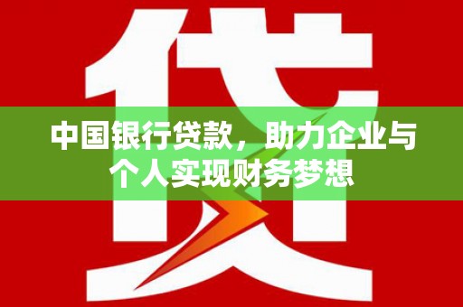 夏县中国银行贷款，助力企业与个人实现财务梦想