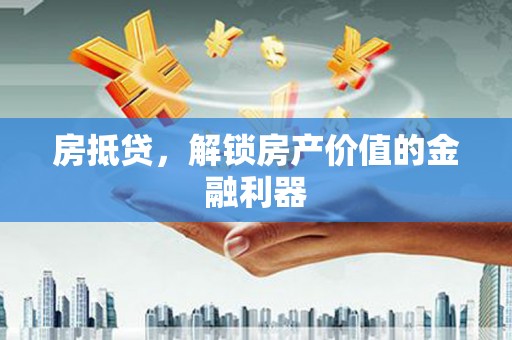 夏县房抵贷，解锁房产价值的金融利器