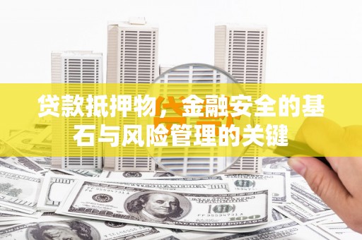 夏县贷款抵押物，金融安全的基石与风险管理的关键