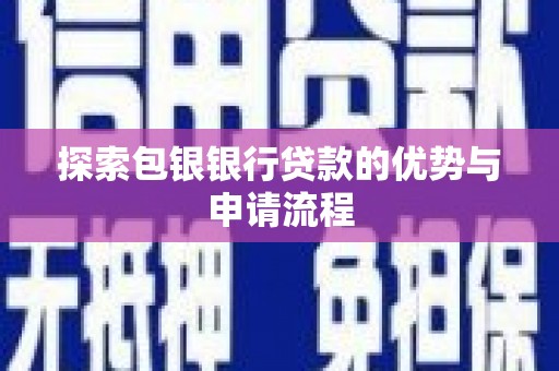 夏县探索包银银行贷款的优势与申请流程