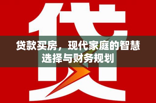 夏县贷款买房，现代家庭的智慧选择与财务规划