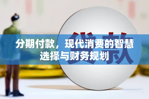 夏县分期付款，现代消费的智慧选择与财务规划