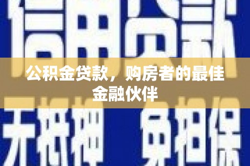 夏县公积金贷款，购房者的最佳金融伙伴