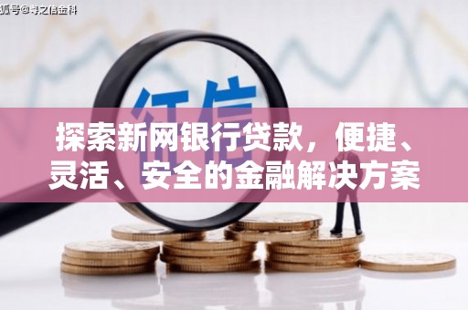 夏县探索新网银行贷款，便捷、灵活、安全的金融解决方案