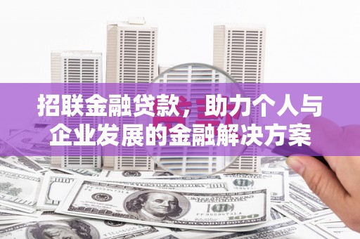 夏县招联金融贷款，助力个人与企业发展的金融解决方案