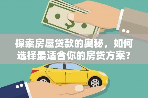 夏县探索房屋贷款的奥秘，如何选择最适合你的房贷方案？