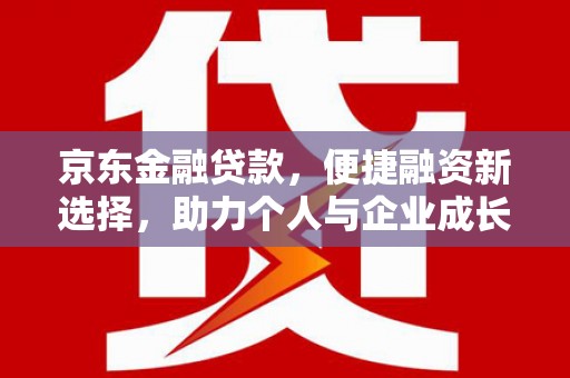 夏县京东金融贷款，便捷融资新选择，助力个人与企业成长