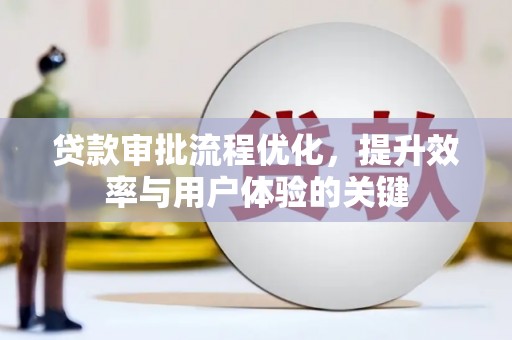 夏县贷款审批流程优化，提升效率与用户体验的关键