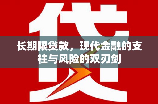 夏县长期限贷款，现代金融的支柱与风险的双刃剑