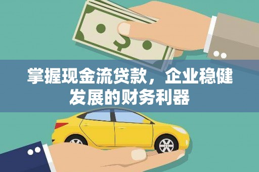 夏县掌握现金流贷款，企业稳健发展的财务利器