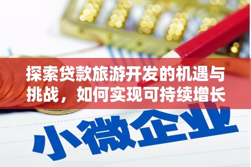 夏县探索贷款旅游开发的机遇与挑战，如何实现可持续增长