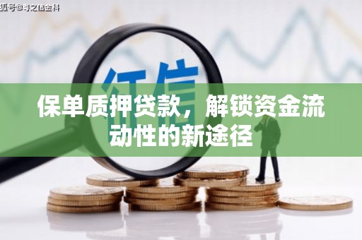 夏县保单质押贷款，解锁资金流动性的新途径
