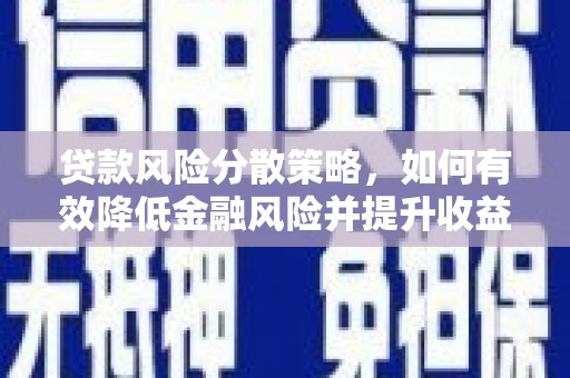 夏县贷款风险分散策略，如何有效降低金融风险并提升收益