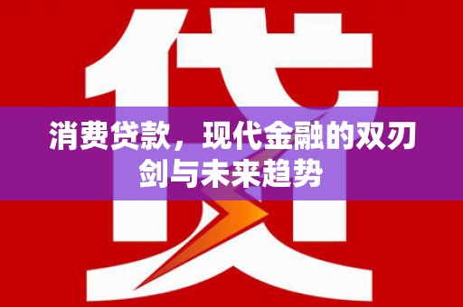 夏县消费贷款，现代金融的双刃剑与未来趋势