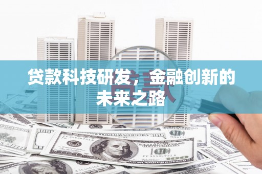 夏县贷款科技研发，金融创新的未来之路