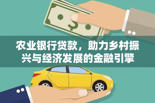 夏县农业银行贷款，助力乡村振兴与经济发展的金融引擎
