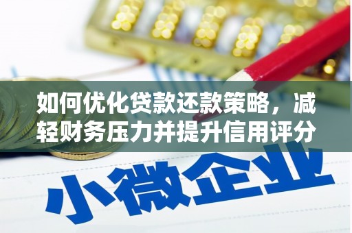 夏县如何优化贷款还款策略，减轻财务压力并提升信用评分