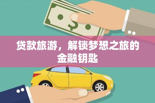 夏县贷款旅游，解锁梦想之旅的金融钥匙