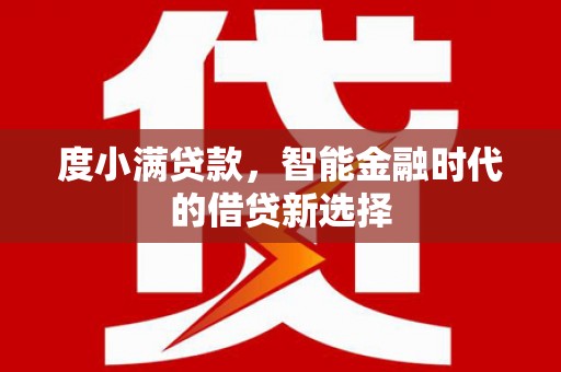 夏县度小满贷款，智能金融时代的借贷新选择