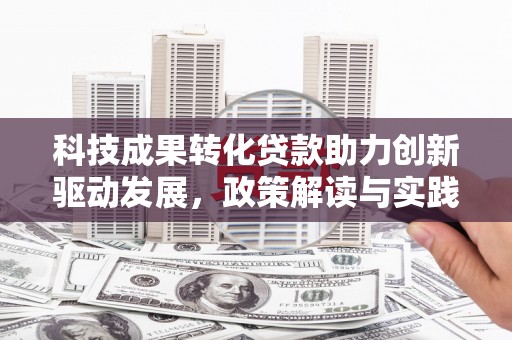 夏县科技成果转化贷款助力创新驱动发展，政策解读与实践探索