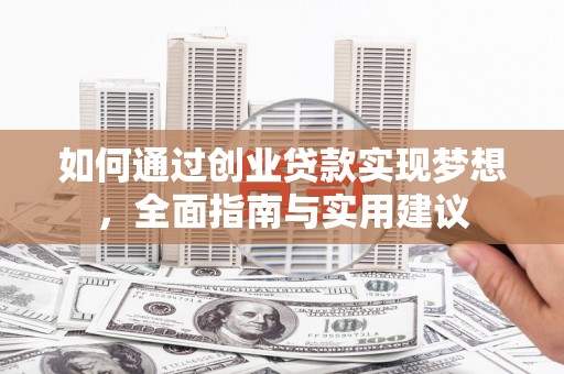 夏县如何通过创业贷款实现梦想，全面指南与实用建议
