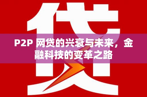 夏县P2P 网贷的兴衰与未来，金融科技的变革之路