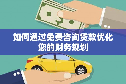 夏县如何通过免费咨询贷款优化您的财务规划