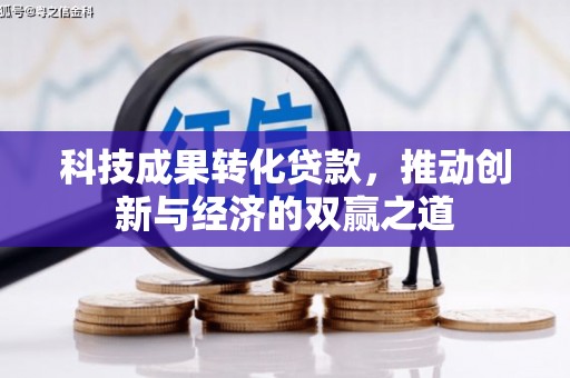 夏县科技成果转化贷款，推动创新与经济的双赢之道