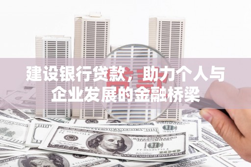 夏县建设银行贷款，助力个人与企业发展的金融桥梁