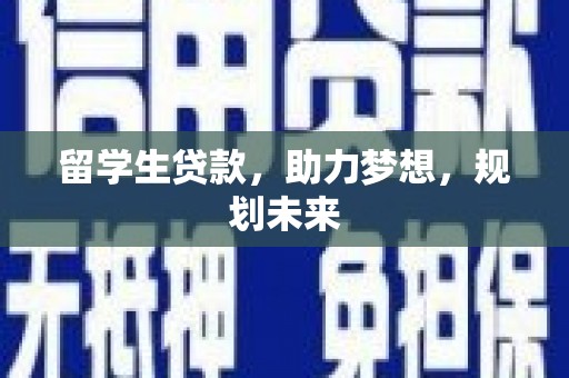 夏县留学生贷款，助力梦想，规划未来